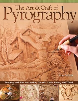 The Art & Craft of Pyrography: Drawing with Fire on Leather, Gourds, Cloth, Paper, and Wood Paperback Fox Chapel Publishing