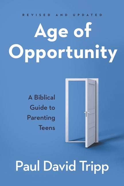 Age of Opportunity: A Biblical Guide to Parenting Teens Paperback P & R Publishing
