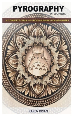 Pyrography for Beginners: Complete Guide on Wood Burning for Beginners Paperback Independently Published