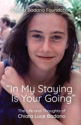 In My Staying Is Your Going: The Life and Thoughts of Chiara Luce Badano Paperback New City Press