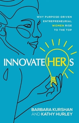 InnovateHERs: Why Purpose-Driven Entrepreneurial Women Rise to the Top Paperback Innovatehers Press