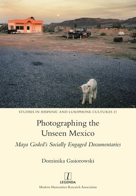 Photographing the Unseen Mexico: Maya Goded's Socially Engaged Documentaries Paperback Legenda