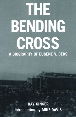 The Bending Cross: A Biography of Eugene Victor Debs Paperback Haymarket Books