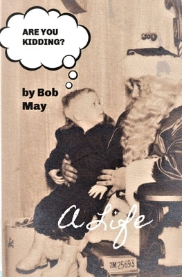 Are You Kidding?: A Life Paperback Bob May Publishing