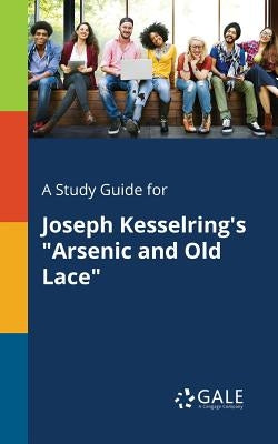 A Study Guide for Joseph Kesselring's "Arsenic and Old Lace" Paperback Gale, Study Guides