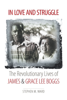 In Love and Struggle: The Revolutionary Lives of James and Grace Lee Boggs Paperback University of North Carolina Press