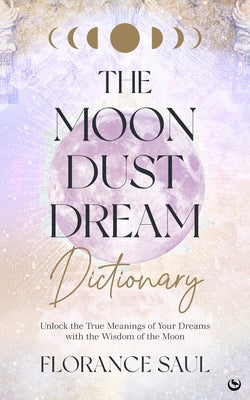 The Moon Dust Dream Dictionary: Unlock the True Meanings of Your Dreams with the Wisdom of the Moon Paperback Watkins Publishing