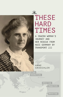 These Hard Times: A Jewish Woman's Rescue from Nazi Germany by Transport 222 Paperback Cherry Orchard Books