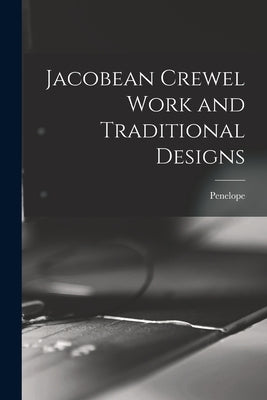 Jacobean Crewel Work and Traditional Designs Paperback Legare Street Press