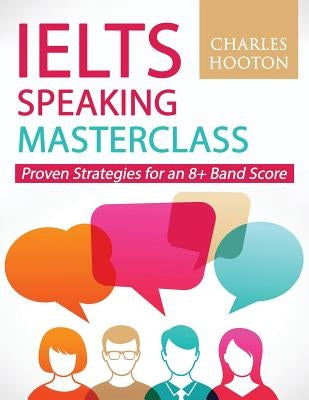 Ielts Speaking Masterclass: Proven Strategies for an 8+ Band Score Independently Published