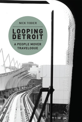 Looping Detroit: A People Mover Travelogue Paperback Michigan Publishing Services