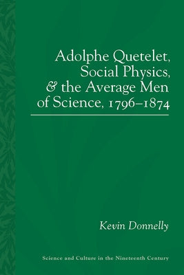 Adolphe Quetelet, Social Physics and the Average Men of Science, 1796-1874 Paperback University of Pittsburgh Press