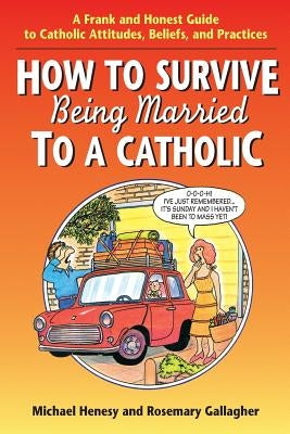 How to Survive Being Married to a Cathol: A Frank and Honest Guide to Catholic Attitudes, Beliefs, and Practices Paperback Liguori Publications