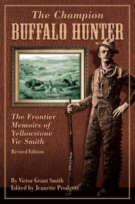 Champion Buffalo Hunter: The Frontier Memoirs of Yellowstone Vic Smith Paperback Two Dot Books