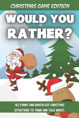 Would You Rather Christmas Game Edition: A Fun Challenging Questions for Kids Teens and The Whole Family (Perfect Stocking Stuffer Ideas) Paperback Independently Published