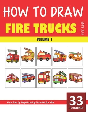 How to Draw Fire Trucks for Kids - Volume 1 Paperback Independently Published