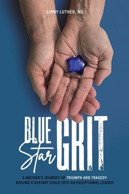 Blue Star Grit: A Mother's Journey of Triumph and Tragedy Raising a Defiant Child into an Exceptional Leader Paperback White Castle Publishing