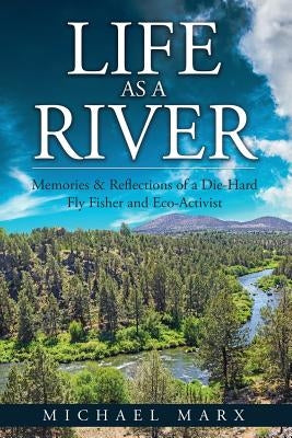 Life as a River: Memories & Reflections of a Die-Hard Fly Fisher and Eco-Activist Paperback Carroll Communications