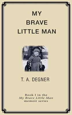 My Brave Little Man: A trauma filled childhood memoir Paperback Bandi Media Group