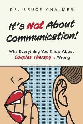 It's Not about Communication!: Why Everything You Know about Couples Therapy Is Wrong Paperback Bookbaby