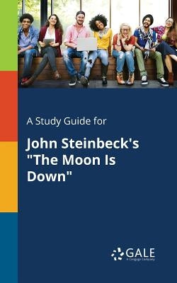 A Study Guide for John Steinbeck's "The Moon Is Down" Paperback Gale, Study Guides