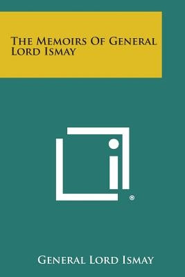 The Memoirs of General Lord Ismay Paperback Literary Licensing, LLC