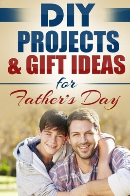 DIY Projects & Gift Ideas for Father's Day Paperback Polyscholar