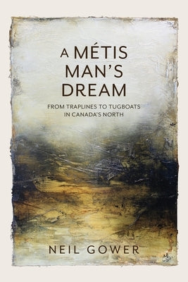 A Metis Man's Dream: From Traplines to Tugboats in Canada's North Paperback FriesenPress