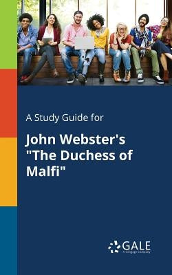 A Study Guide for John Webster's "The Duchess of Malfi" Paperback Gale, Study Guides