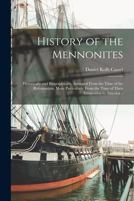 History of the Mennonites: Historically and Biographically Arranged From the Time of the Reformation, More Particularly From the Time of Their Em Paperback Legare Street Press