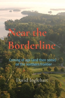 Near the Borderline: Coming of age (and then some) on the northern frontier Paperback Troubadour Interactive