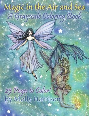 Magic in the Air and Sea - A Grayscale Coloring Book: Fairies and Mermaids in Grayscale by Molly Harrison Paperback Createspace Independent Publishing Platform