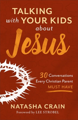 Talking with Your Kids about Jesus: 30 Conversations Every Christian Parent Must Have Paperback Baker Books