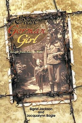 East German Girl: Escape from East to West Paperback iUniverse