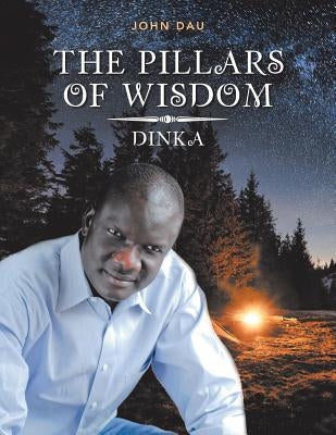 The Pillars of Wisdom: Dinka Paperback Authorhouse