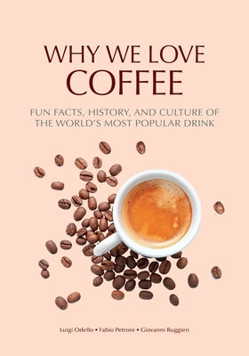 Why We Love Coffee: Fun Facts, History, and Culture of the World's Most Popular Drink (Atlas of Coffee, Coffee Supplies and Techniques) Paperback Mango