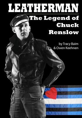 Leatherman: The Legend of Chuck Renslow Paperback Createspace Independent Publishing Platform