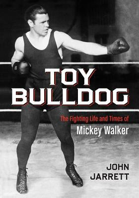 Toy Bulldog: The Fighting Life and Times of Mickey Walker Paperback McFarland and Company, Inc.