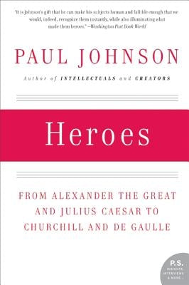 Heroes: From Alexander the Great and Julius Caesar to Churchill and de Gaulle Paperback Harper Perennial