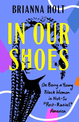 In Our Shoes: On Being a Young Black Woman in Not-So Post-Racial America Paperback Plume Books