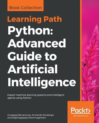 Python Advanced Guide to Artificial Intelligence: Advanced Guide to Artificial Intelligence: Expert machine learning systems and intelligent agents us Paperback Packt Publishing