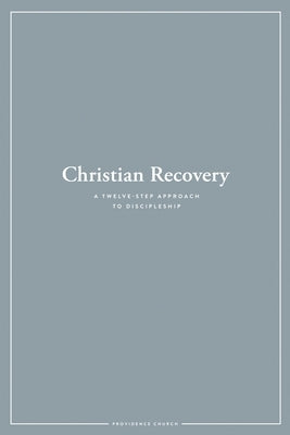 Christian Recovery: A Twelve-Step Approach to Discipleship by Church, Providence