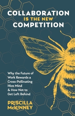 Collaboration Is the New Competition: Why the Future of Work Rewards a Cross-Pollinating Hive Mind & How Not to Get Left Behind Paperback Lioncrest Publishing
