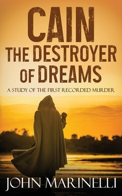 Cain, The Destroyer of Dreams: A Biblical Study of The Cain & Abel Story Paperback Independent Author