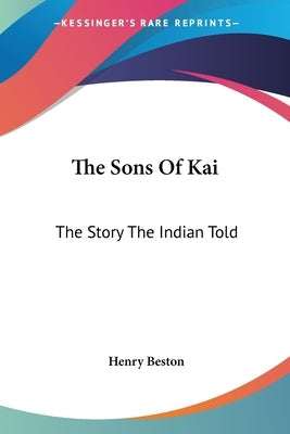 The Sons Of Kai: The Story The Indian Told Paperback Kessinger Publishing