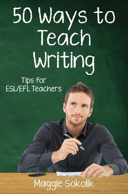 Fifty Ways to Teach Writing: Tips for ESL/EFL Teachers Paperback Createspace Independent Publishing Platform