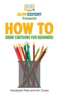 How To Draw Cartoons For Beginners: Your Step-By-Step Guide To Drawing Cartoons For Beginners Paperback Createspace Independent Publishing Platform