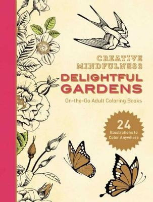 Creative Mindfulness: Delightful Gardens: On-The-Go Adult Coloring Books Paperback Racehorse
