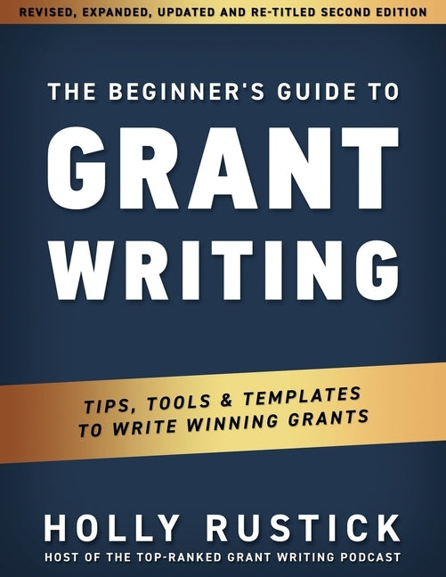 The Beginner's Guide to Grant Writing: Tips, Tools, & Templates to Write Winning Grants Rustick Productions