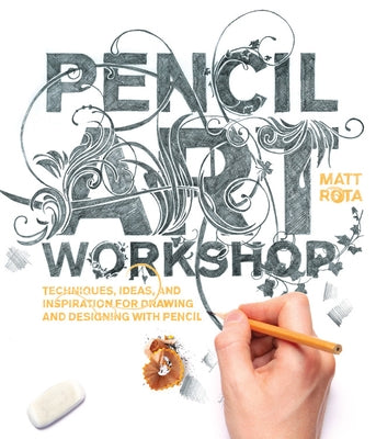 Pencil Art Workshop: Techniques, Ideas, and Inspiration for Drawing and Designing with Pencil Rockport Publishers